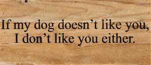 
                  
                    Load image into Gallery viewer, If my dog doesn&amp;#39;t like you, I don&amp;#39;t like you either. / 14&amp;quot;x6&amp;quot; Reclaimed Wood Sign
                  
                