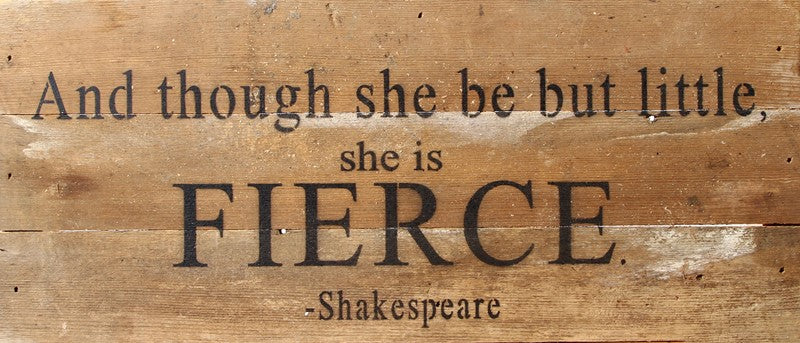 And though she be but little, she is FIERCE. / 14