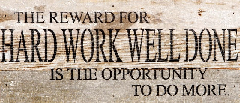 The reward for hard work well done is the opportunity to do more. / 14