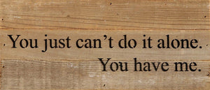 
                  
                    Load image into Gallery viewer, You just can&amp;#39;t do it alone. You have me. / 14&amp;quot;x6&amp;quot; Reclaimed Wood Sign
                  
                