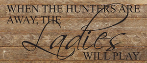 
                  
                    Load image into Gallery viewer, When the hunters are away, the ladies will play. / 14&amp;quot;x6&amp;quot; Reclaimed Wood Sign
                  
                