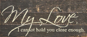 
                  
                    Load image into Gallery viewer, My love, I cannot hold you close enough. / 14&amp;quot;x6&amp;quot; Reclaimed Wood Sign
                  
                