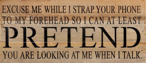 
                  
                    Load image into Gallery viewer, Excuse me while I strap your phone to my forehead so I can at least pretend you are looking at me when I talk. / 14&amp;quot;x6&amp;quot; Reclaimed Wood Sign
                  
                