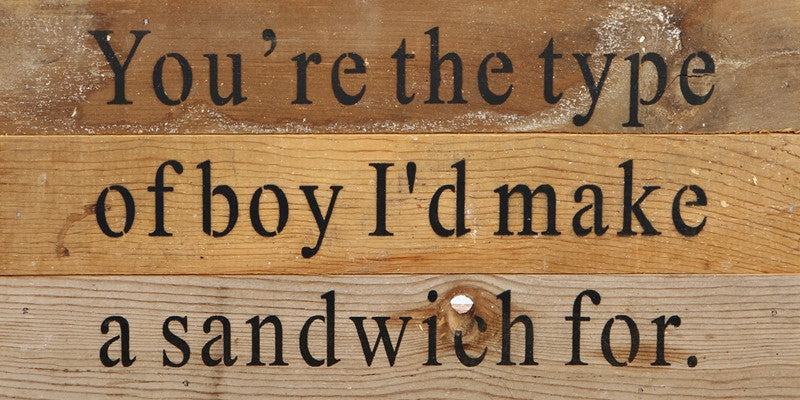 
                  
                    Load image into Gallery viewer, You&amp;#39;re the type of boy I&amp;#39;d make a sandwich for. / 14&amp;quot;x6&amp;quot; Reclaimed Wood Sign
                  
                