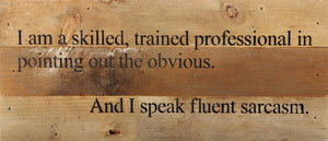 
                  
                    Load image into Gallery viewer, I am a skilled, trained professional in pointing out the obvious and I speak fluent sarcasm. / 14&amp;quot;x6&amp;quot; Reclaimed Wood Sign
                  
                