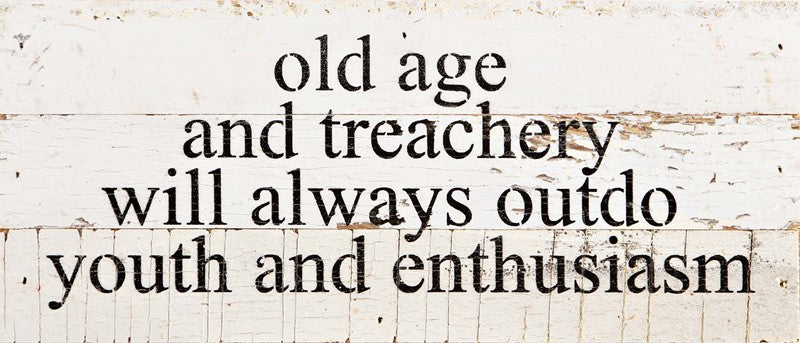Old age and treachery will always out do youth and enthusiam / 14