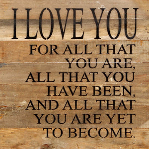 
                  
                    Load image into Gallery viewer, I love you for all that you are. All that you have been, and all that you are yet to become. / 14&amp;quot;x14&amp;quot; Reclaimed Wood Sign
                  
                