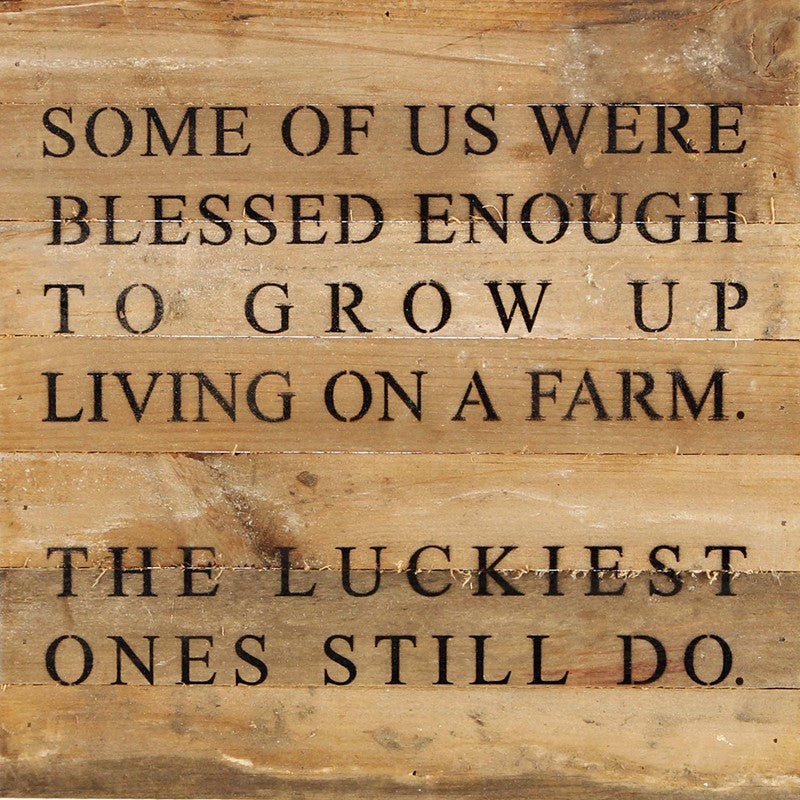 
                  
                    Load image into Gallery viewer, Some of us were blessed enough to grow up living on a farm. The luckiest ones still do. / 14&amp;quot;x14&amp;quot; Reclaimed Wood Sign
                  
                