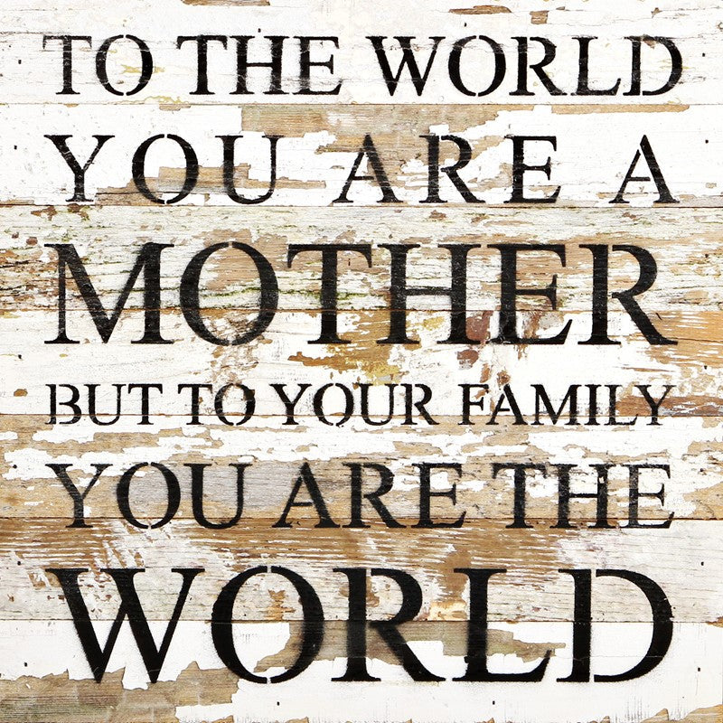 To the world you are a mother, but to your family you are the world / 14