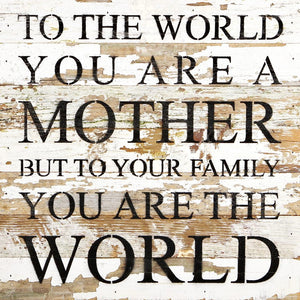 
                  
                    Load image into Gallery viewer, To the world you are a mother, but to your family you are the world / 14&amp;quot;x14&amp;quot; Reclaimed Wood Sign
                  
                