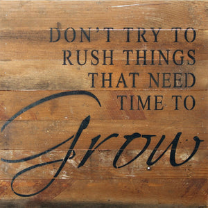 
                  
                    Load image into Gallery viewer, Don&amp;#39;t try to rush things that need time to grow. / 14&amp;quot;x14&amp;quot; Reclaimed Wood Sign
                  
                