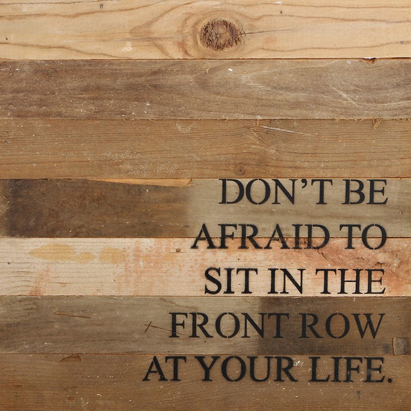 Don't be afraid to sit in the front row at your life. / 14