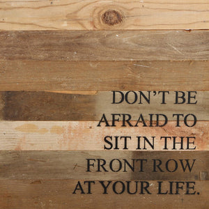 
                  
                    Load image into Gallery viewer, Don&amp;#39;t be afraid to sit in the front row at your life. / 14&amp;quot;x14&amp;quot; Reclaimed Wood Sign
                  
                