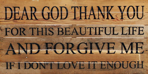 
                  
                    Load image into Gallery viewer, Dear God thank you for this beautiful life and forgive me if I don&amp;#39;t love it enough. / 24&amp;quot;x12&amp;quot; Reclaimed Wood Sign
                  
                