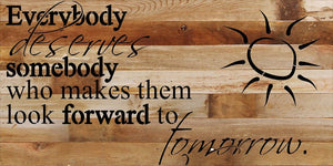 
                  
                    Load image into Gallery viewer, Everybody deserves somebody who makes them look forward to tomorrow. / 24&amp;quot;x12&amp;quot; Reclaimed Wood Sign
                  
                