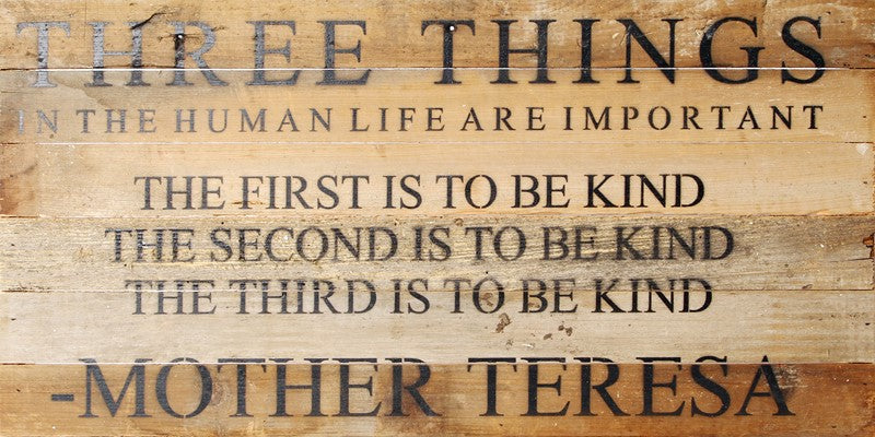 Three things in the human life are important , The first is to be kind ...
