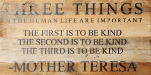 
                  
                    Load image into Gallery viewer, Three things in the human life are important , The first is to be kind, The second is to be kind, The third is to be kind. - Mother Teresa / 24&amp;quot;x12&amp;quot; Reclaimed Wood Sign
                  
                