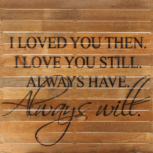 
                  
                    Load image into Gallery viewer, I loved you then. I loved you still. Always have. Always will. / 28&amp;quot;x28&amp;quot; Reclaimed Wood Sign
                  
                