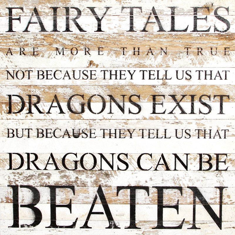 Fairy tales are more than true not because they tell us that dragons exist but because they tell us that dragons can be beaten / 28