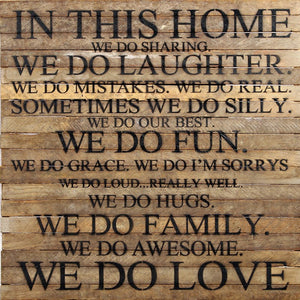 
                  
                    Load image into Gallery viewer, In this home we do sharing. We do laughter. We do mistakes. We do real. Sometimes we do silly. We do our best. We do fun. We do grace. We do I&amp;#39;m sorrys. We do loud... really well.  / 28&amp;quot;x28&amp;quot; Reclaimed Wood Sign
                  
                