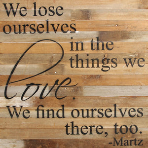 
                  
                    Load image into Gallery viewer, We lose ourselves in the things we love. We find ourselves there, too. ~Martz / 28&amp;quot;x28&amp;quot; Reclaimed Wood Sign
                  
                