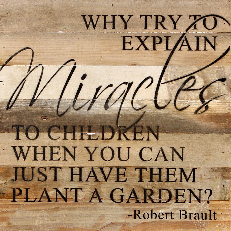 Why try to explain miracles to children when you can just have them plant a garden? Robert Brault / 14