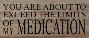 
                  
                    Load image into Gallery viewer, You are about to exceed the limits of my medication. / 14&amp;quot;x6&amp;quot; Reclaimed Wood Sign
                  
                