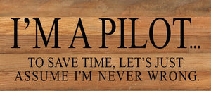 
                  
                    Load image into Gallery viewer, I&amp;#39;m a pilot...to save time, let&amp;#39;s just assume I&amp;#39;m never wrong. / 14&amp;quot;x6&amp;quot; Reclaimed Wood Sign
                  
                