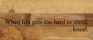 
                  
                    Load image into Gallery viewer, When life gets too hard to stand, kneel. / 14&amp;quot;x6&amp;quot; Reclaimed Wood Sign
                  
                