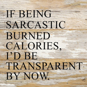 
                  
                    Load image into Gallery viewer, If being sarcastic burned calories, I&amp;#39;d be transparent by now. / 6&amp;quot;x6&amp;quot; Reclaimed Wood Sign
                  
                