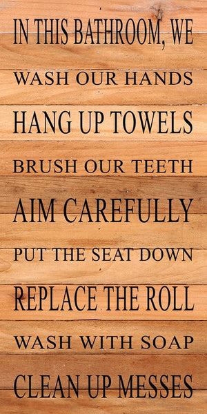 
                  
                    Load image into Gallery viewer, In this bathroom, we wash our hands, hang up towels, brush our teeth, aim carefully, put the seat down, replace the roll, wash with soap, clean up messes. / 12&amp;quot;x24&amp;quot; Reclaimed Wood Sign
                  
                