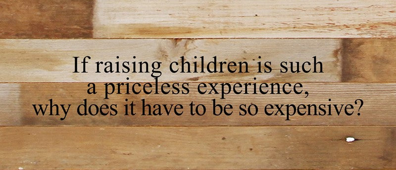 If raising children is such a priceless experience, why does it have to be so expensive? / 14