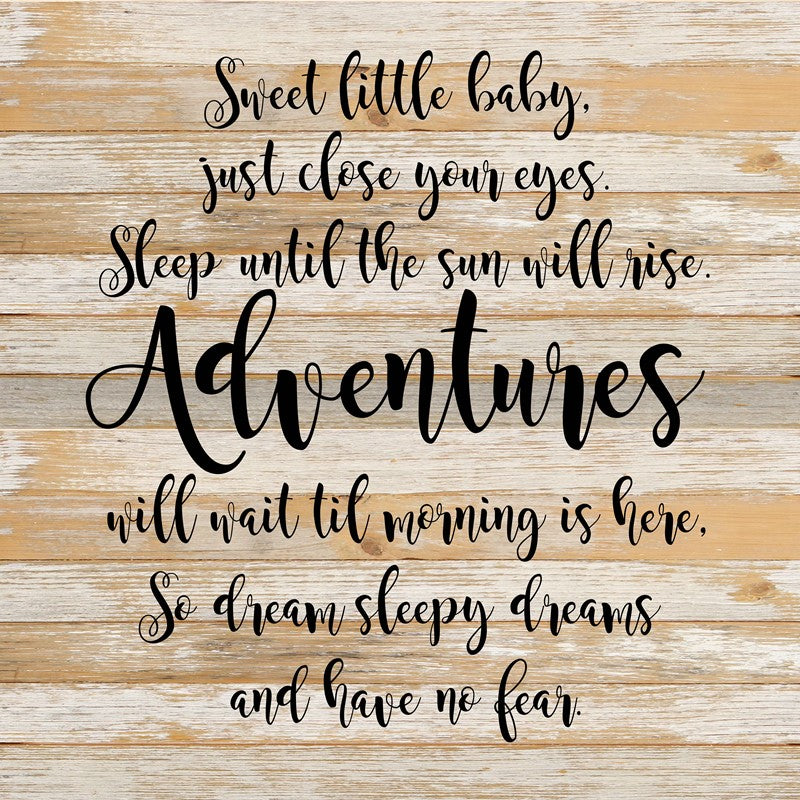 Sweet little baby, just close your eyes. Sleep until the sun will rise. Adventures will wait til morning is here, so dream sleepy dreams and have no fear. / 28