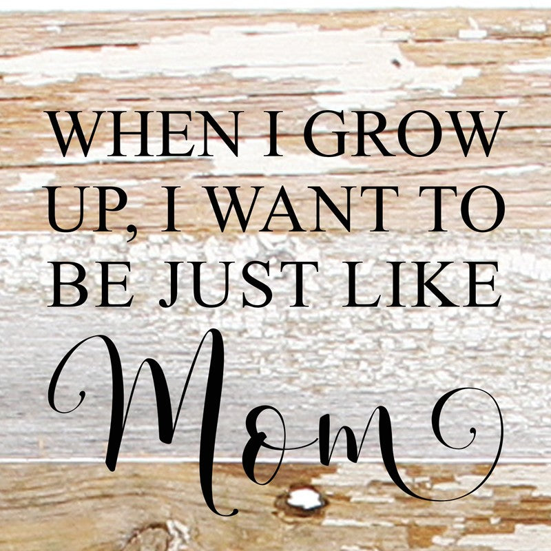 
                  
                    Load image into Gallery viewer, When I grow up, I want to be just like Mom. / 6&amp;quot;x6&amp;quot; Reclaimed Wood Sign
                  
                