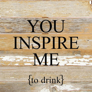 
                  
                    Load image into Gallery viewer, You inspire me {to drink} / 6&amp;quot;x6&amp;quot; Reclaimed Wood Sign
                  
                