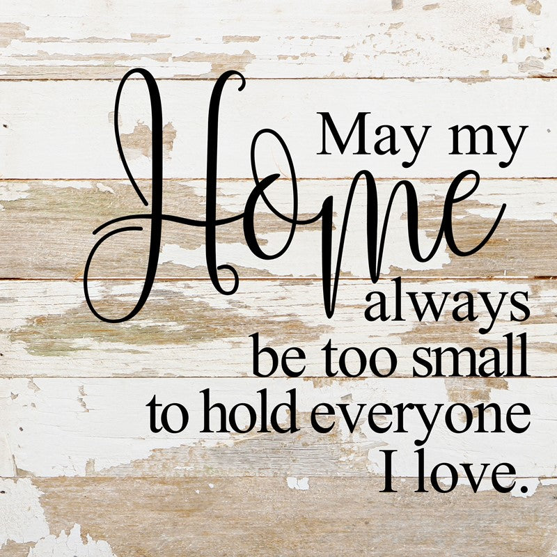 May my home always be too small to hold everyone I love. / 10