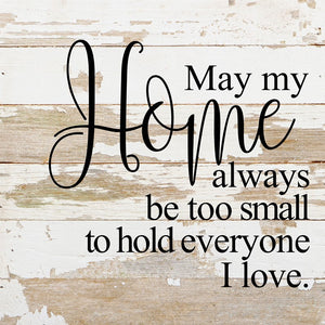 
                  
                    Load image into Gallery viewer, May my home always be too small to hold everyone I love. / 10&amp;quot;x10&amp;quot; Reclaimed Wood Sign
                  
                