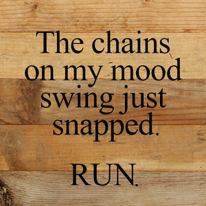 
                  
                    Load image into Gallery viewer, The chains on my mood swing just snapped. RUN. / 10&amp;quot;x10&amp;quot; Reclaimed Wood Sign
                  
                