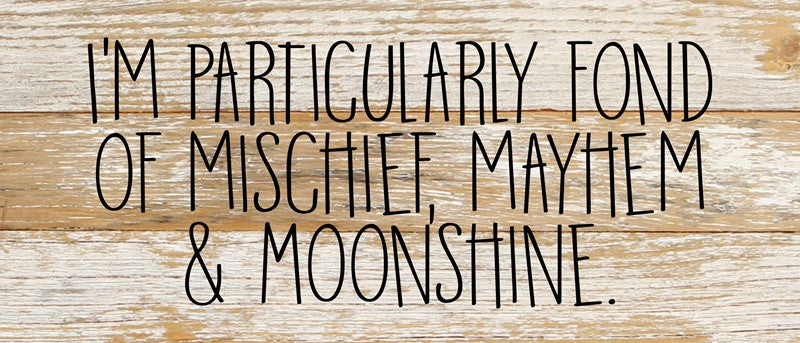I'm particularly fond of mischief, mayhem & moonshine. / 14