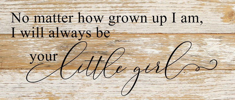 
                  
                    Load image into Gallery viewer, No matter how grown up I am, I will always be your little girl. / 14&amp;quot;x6&amp;quot; Reclaimed Wood Sign
                  
                