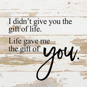 
                  
                    Load image into Gallery viewer, I didn&amp;#39;t give you the gift of life, Life gave me the gift of you. / 10&amp;quot;x10&amp;quot; Reclaimed Wood Sign
                  
                