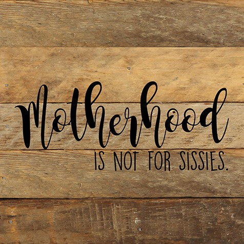 Motherhood is not for sissies. / 10
