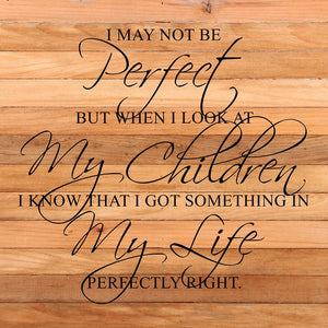 
                  
                    Load image into Gallery viewer, I may not be perfect but when I look at my children I know that I got something in my life perfectly right. / 28&amp;quot;x28&amp;quot; Reclaimed Wood Sign
                  
                