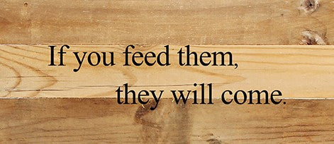 If you feed them, they will come. / 14