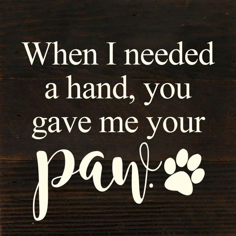 
                  
                    Load image into Gallery viewer, When I needed a hand, you gave me your paw. / 6&amp;quot;x6&amp;quot; Reclaimed Wood Sign
                  
                