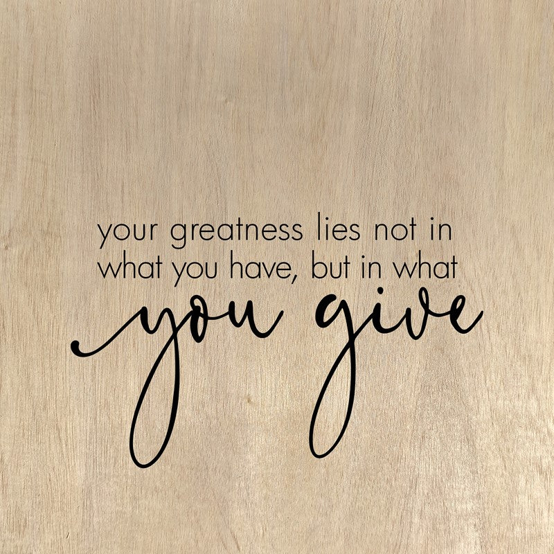 Your greatness lies not in what you have, but in what you give, / 28