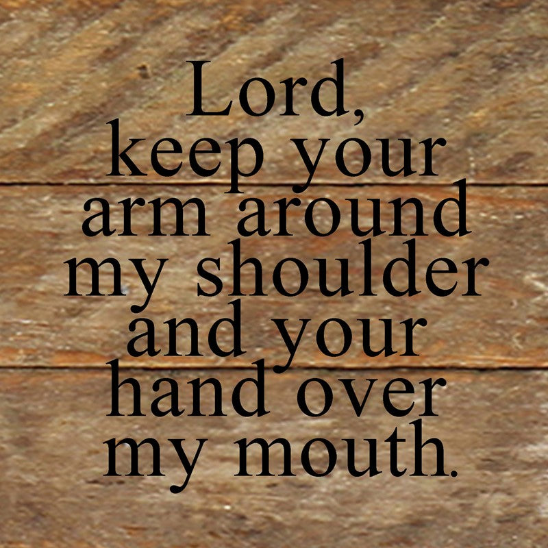 Lord, keep your arm around my shoulder and your hand over my mouth. / 6