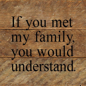 
                  
                    Load image into Gallery viewer, If you met my family, you would understand. / 6&amp;quot;x6&amp;quot; Reclaimed Wood Sign
                  
                