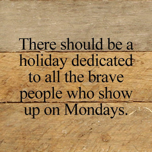 
                  
                    Load image into Gallery viewer, There should be a holiday dedicated to all the brave people who show up on Mondays. / 6&amp;quot;x6&amp;quot; Reclaimed Wood Sign
                  
                