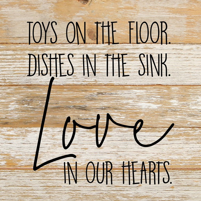 Toys on the floor, dishes in the sink, love in our hearts. / 10